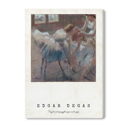 Obraz na płótnie Edgar Degas. Trzy tancerki przygotowujące się do zajęć - reprodukcja z napisem. Plakat z passe partout