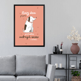 Obraz w ramie Pies - nasz dom jest pełen pocałunków, mokrych nosów i miłości