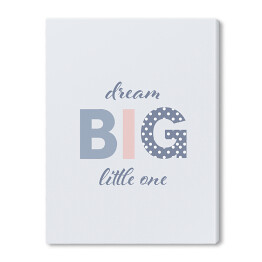 Obraz na płótnie "Dream big little one" - napis